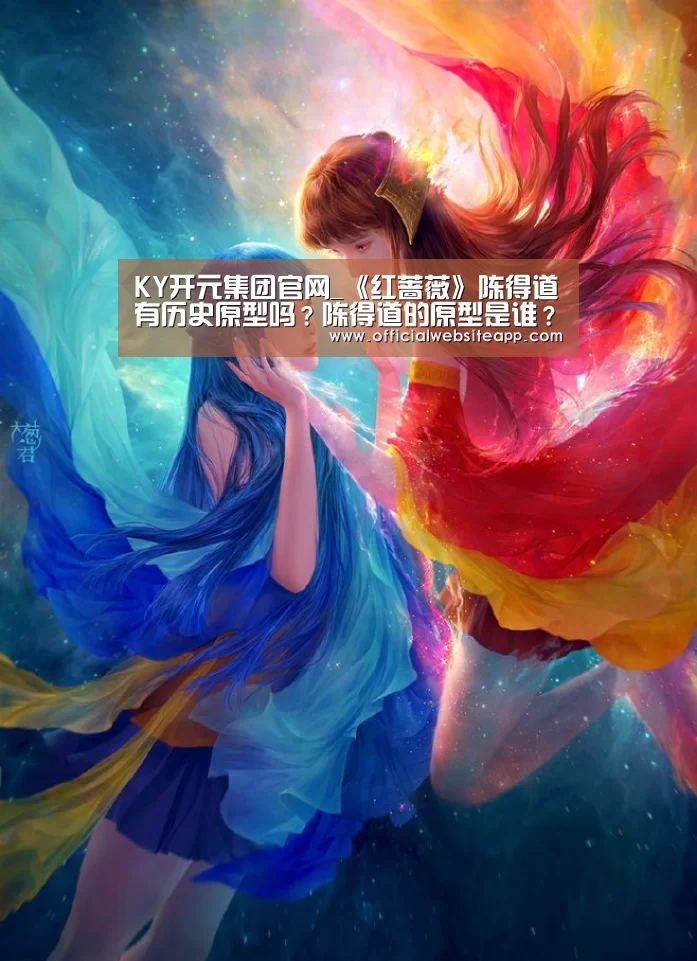 KY开元集团官网_《红蔷薇》陈得道有历史原型吗?陈得道的原型是谁?(图2) KYKY开元官网